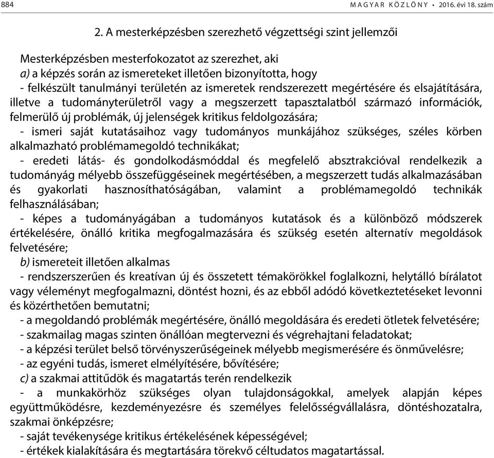 területén az ismeretek rendszerezett megértésére és elsajátítására, illetve a tudományterületről vagy a megszerzett tapasztalatból származó információk, felmerülő új problémák, új jelenségek kritikus