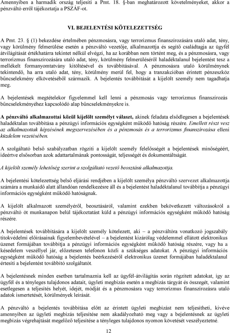 átvilágítását értékhatárra tekintet nélkül elvégzi, ha az korábban nem történt meg, és a pénzmosásra, vagy terrorizmus finanszírozására utaló adat, tény, körülmény felmerüléséről haladéktalanul