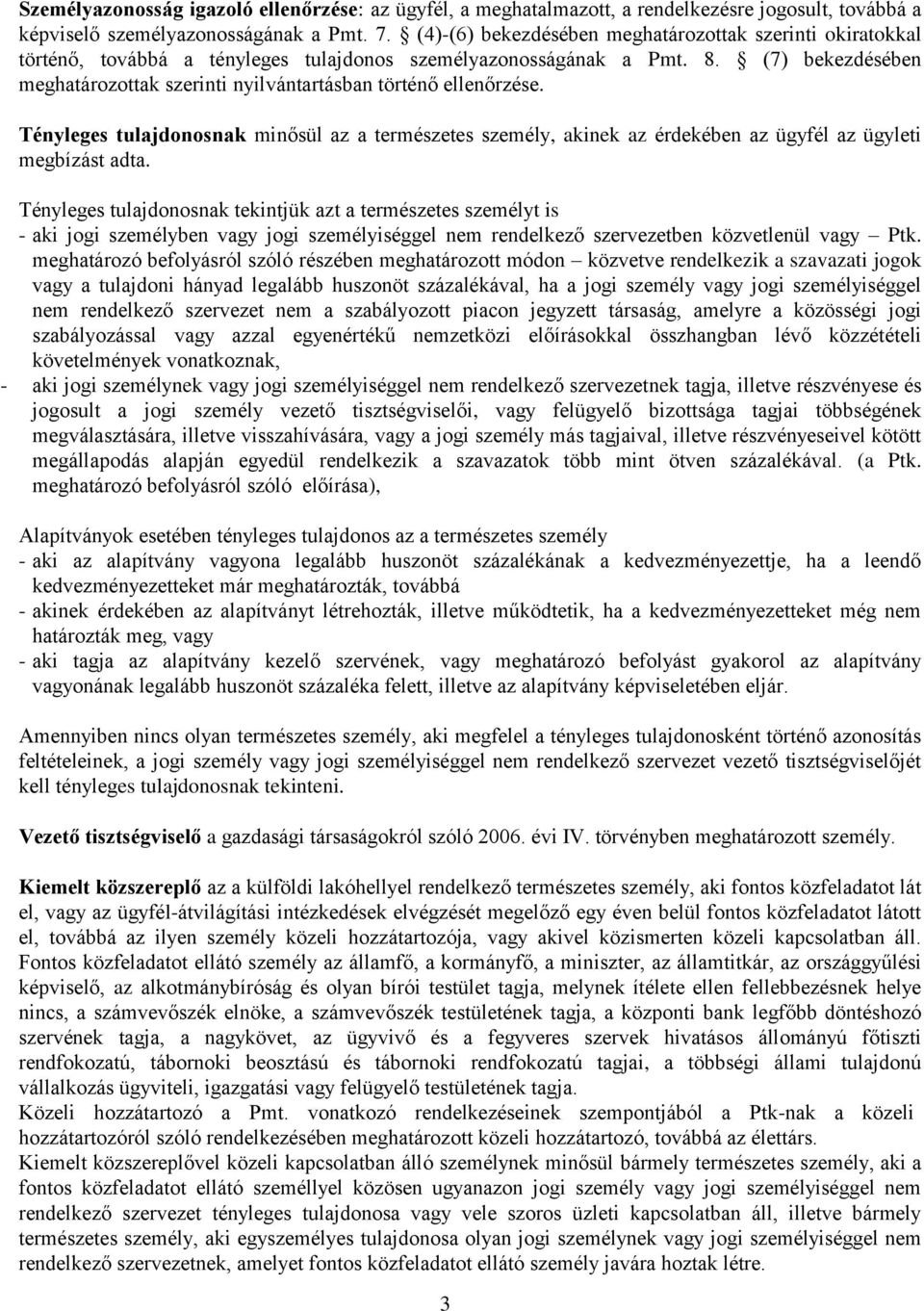 (7) bekezdésében meghatározottak szerinti nyilvántartásban történő ellenőrzése. Tényleges tulajdonosnak minősül az a természetes személy, akinek az érdekében az ügyfél az ügyleti megbízást adta.