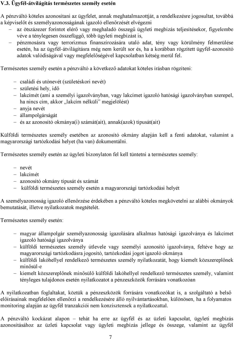 vagy terrorizmus finanszírozására utaló adat, tény vagy körülmény felmerülése esetén, ha az ügyfél-átvilágításra még nem került sor és, ha a korábban rögzített ügyfél-azonosító adatok valódiságával