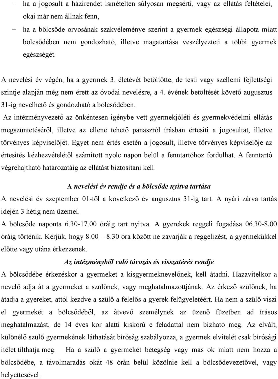 életévét betöltötte, de testi vagy szellemi fejlettségi szintje alapján még nem érett az óvodai nevelésre, a 4. évének betöltését követő augusztus 31-ig nevelhető és gondozható a bölcsődében.