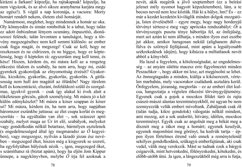 Oly könnyedén és simán romboltuk le a tabut, hogy talán ez adott önbizalmat lényem ocsmány, önpusztító, dionü - szoszi felének; talán levontam a tanulságot, hogy a tör - vény megszegéséhez nem kell