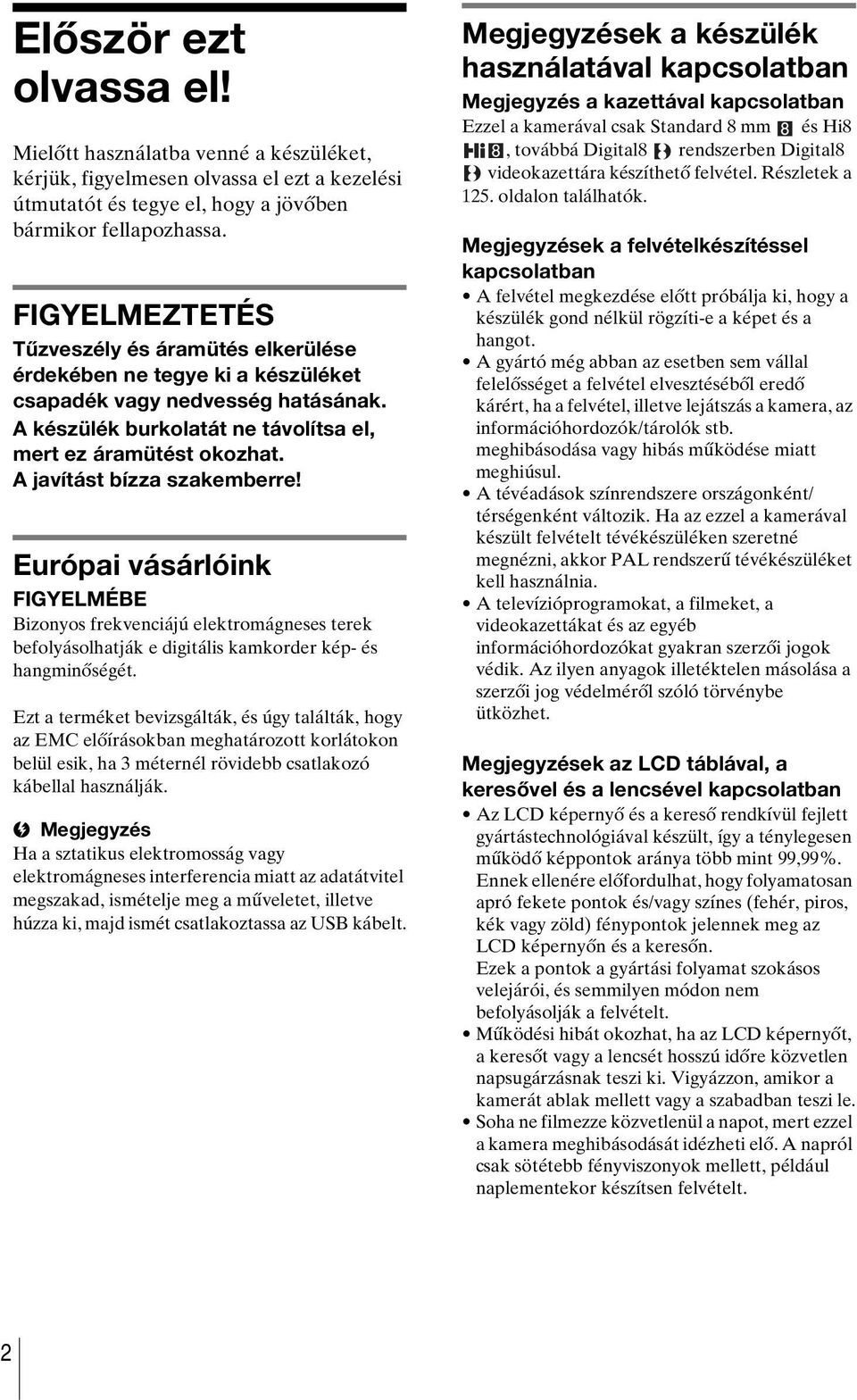 A javítást bízza szakemberre! Európai vásárlóink FIGYELMÉBE Bizonyos frekvenciájú elektromágneses terek befolyásolhatják e digitális kamkorder kép- és hangminőségét.