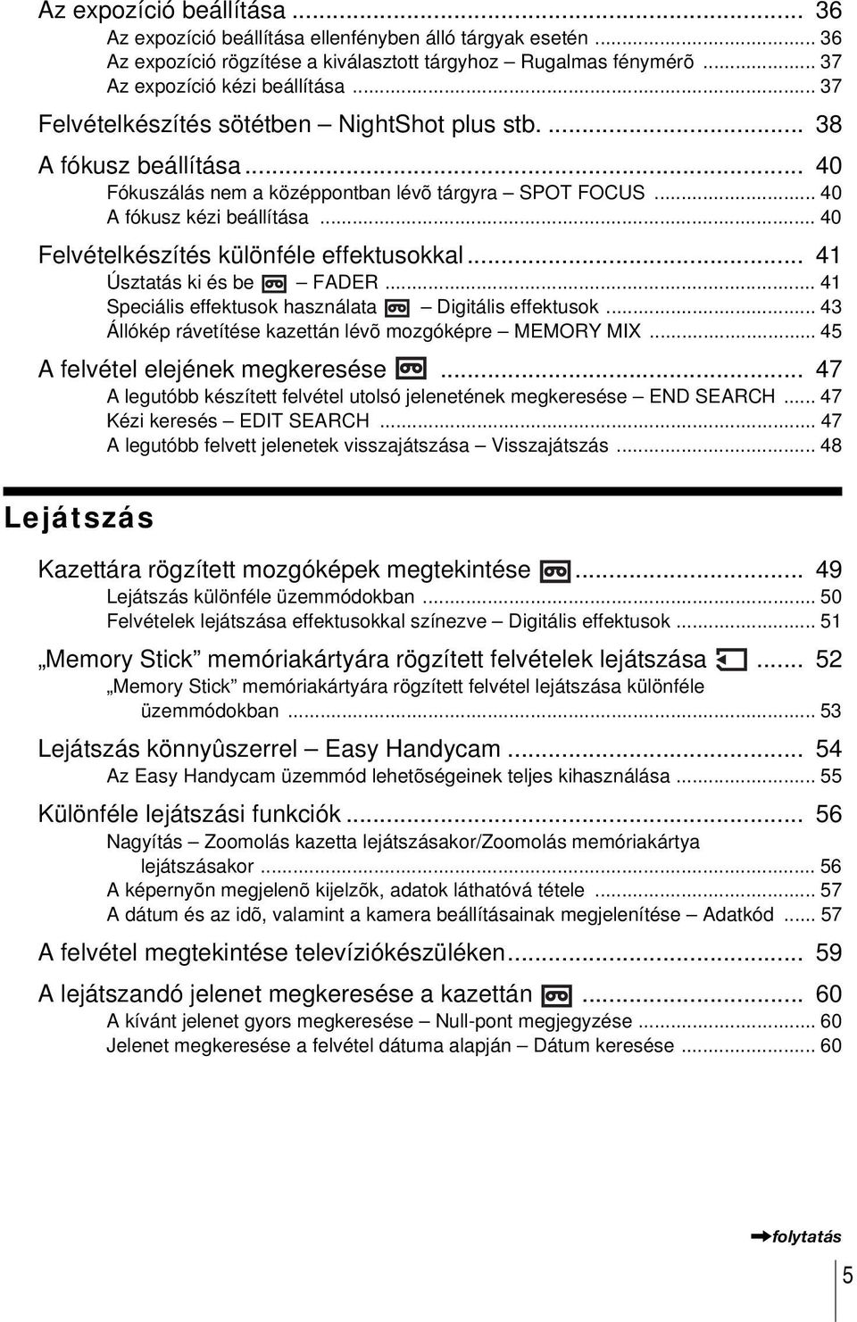 .. 40 Felvételkészítés különféle effektusokkal... 41 Úsztatás ki és be FADER... 41 Speciális effektusok használata Digitális effektusok... 43 Állókép rávetítése kazettán lévõ mozgóképre MEMORY MIX.