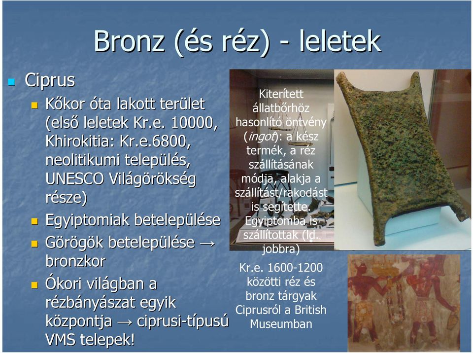 része) Egyiptomiak betelepülése Görögök k betelepülése bronzkor Ókori világban a rézbányászat egyik központja ciprusi-típus pusú VMS