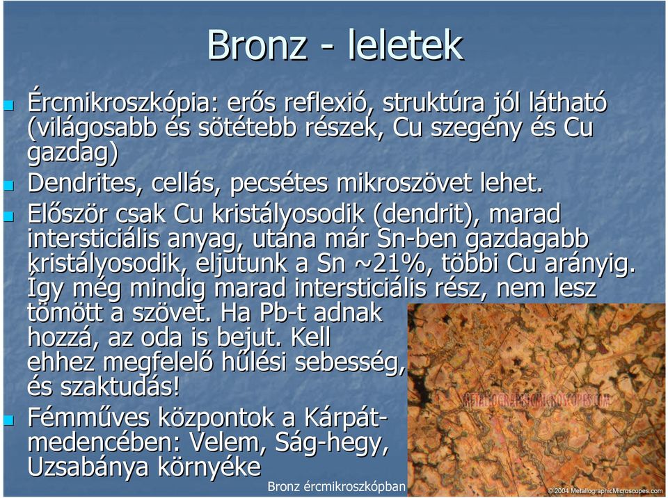 Elősz ször r csak Cu kristályosodik (dendrit), marad intersticiális anyag, utána már m Sn-ben gazdagabb kristályosodik, eljutunk a Sn ~21%, többi t Cu arányig.