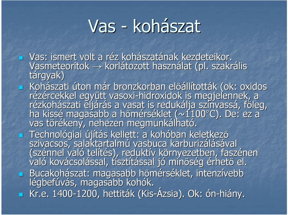 színvass nvassá,, főleg, f ha kissé magasabb a hőmérsh rséklet klet (~1100 C). De: ez a vas törékeny, t nehezen megmunkálhat lható.