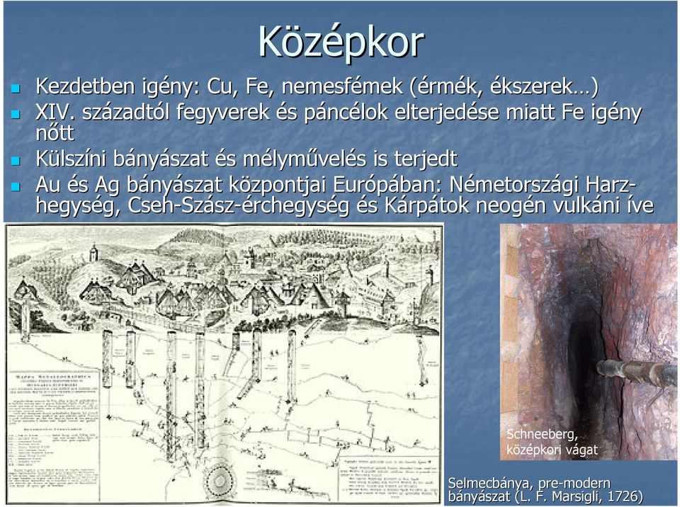 mélymm lyművelés s is terjedt Au és Ag bányászat központjai k Európában: NémetorszN metországi Harz- hegység,
