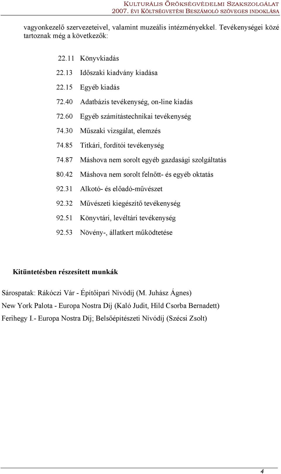 87 Máshova nem sorolt egyéb gazdasági szolgáltatás 80.42 Máshova nem sorolt felnőtt- és egyéb oktatás 92.31 Alkotó- és előadó-művészet 92.32 Művészeti kiegészítő tevékenység 92.