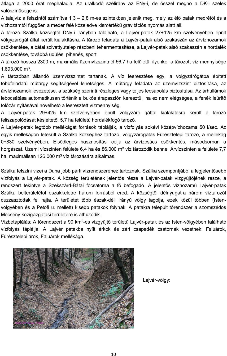 A tározó Szálka községtől DNy-i irányban található, a Lajvér-patak 27+125 km szelvényében épült völgyzárógát által került kialakításra.
