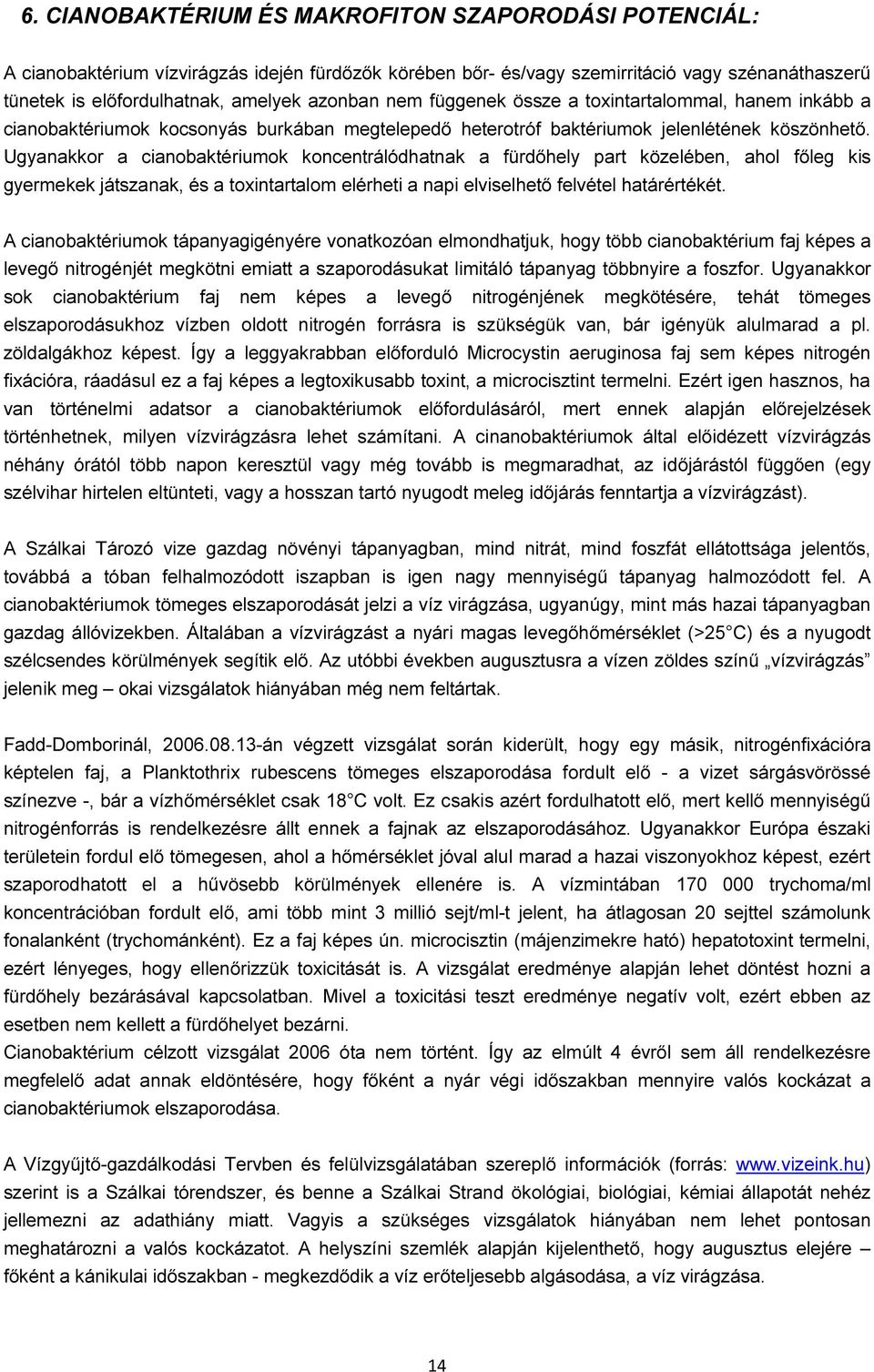 Ugyanakkor a cianobaktériumok koncentrálódhatnak a fürdőhely part közelében, ahol főleg kis gyermekek játszanak, és a toxintartalom elérheti a napi elviselhető felvétel határértékét.