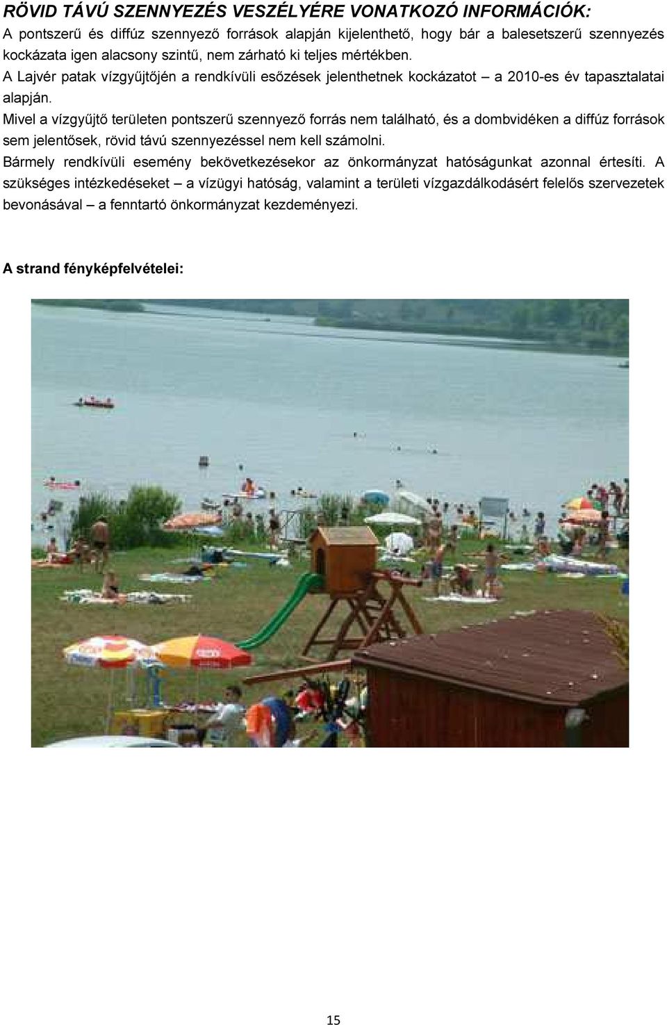 Mivel a vízgyűjtő területen pontszerű szennyező forrás nem található, és a dombvidéken a diffúz források sem jelentősek, rövid távú szennyezéssel nem kell számolni.