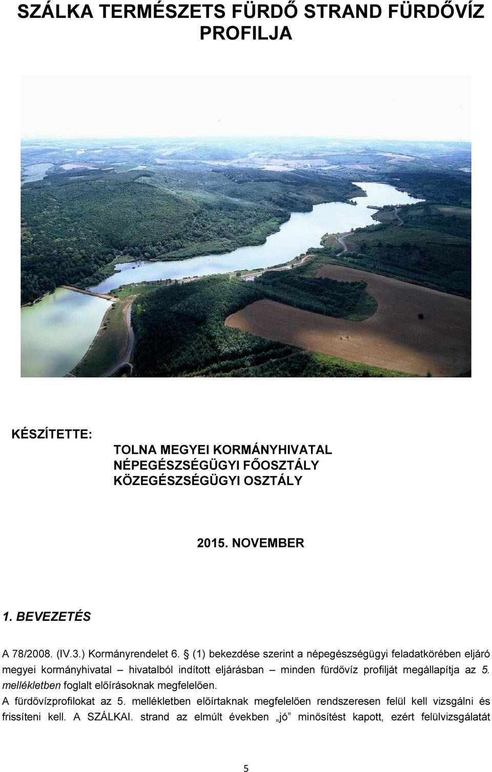 (1) bekezdése szerint a népegészségügyi feladatkörében eljáró megyei kormányhivatal hivatalból indított eljárásban minden fürdővíz profilját