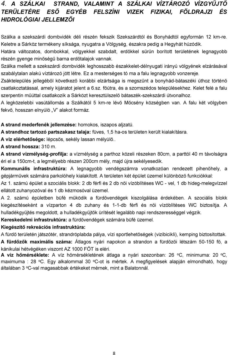 Határa változatos, dombokkal, völgyekkel szabdalt, erdőkkel sűrűn borított területének legnagyobb részén gyenge minőségű barna erdőtalajok vannak.