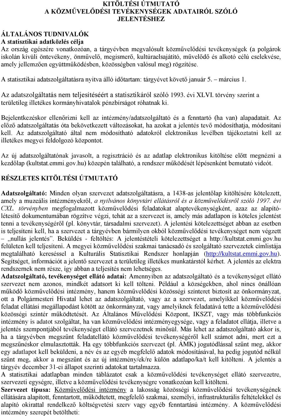 meg) rögzítése. A statisztikai adatszolgáltatásra nyitva álló időtartam: tárgyévet követő január 5. március 1. Az adatszolgáltatás nem teljesítéséért a statisztikáról szóló 1993. évi XLVI.