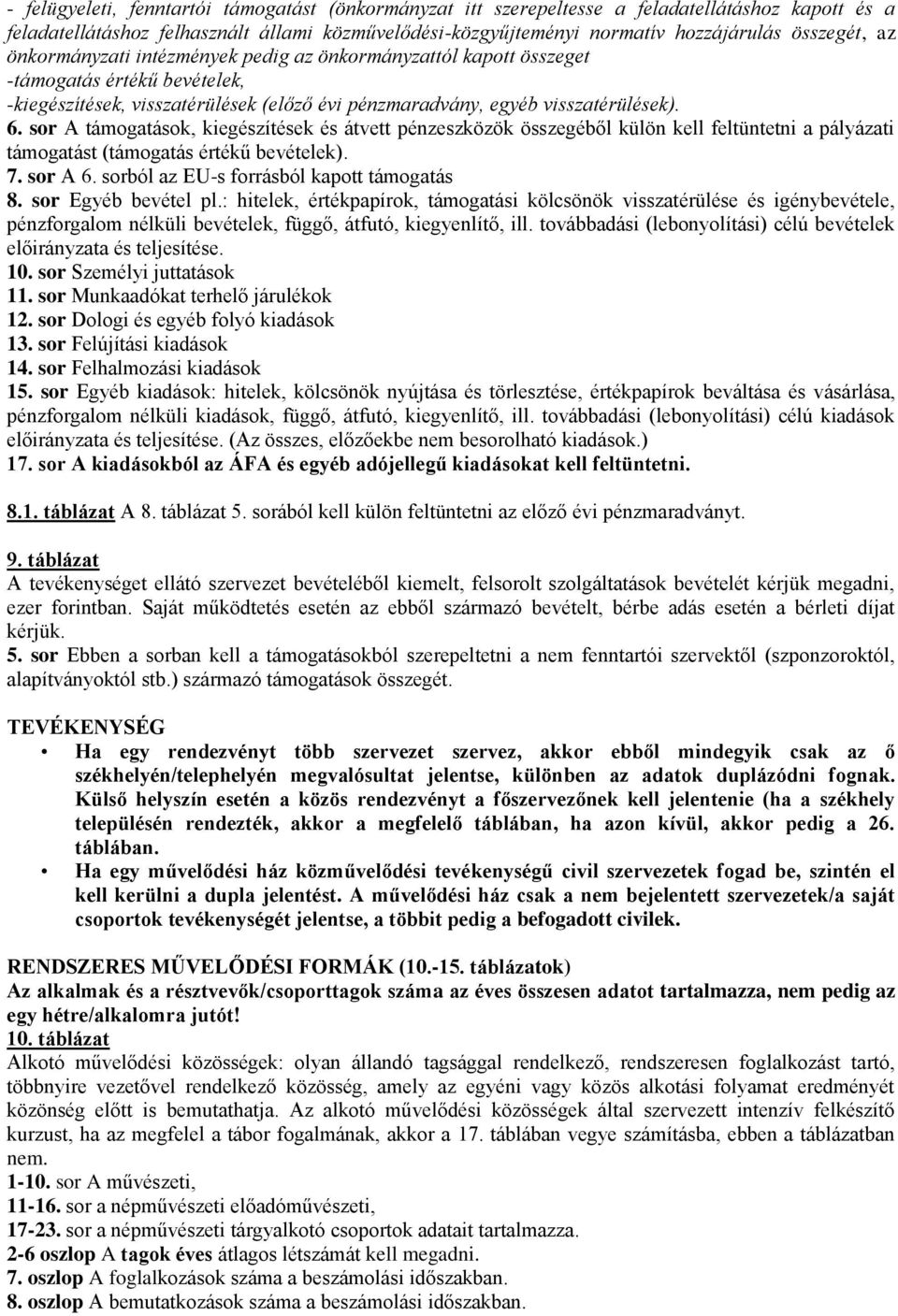 sor A támogatások, kiegészítések és átvett pénzeszközök összegéből külön kell feltüntetni a pályázati támogatást (támogatás értékű bevételek). 7. sor A 6. sorból az EU-s forrásból kapott támogatás 8.