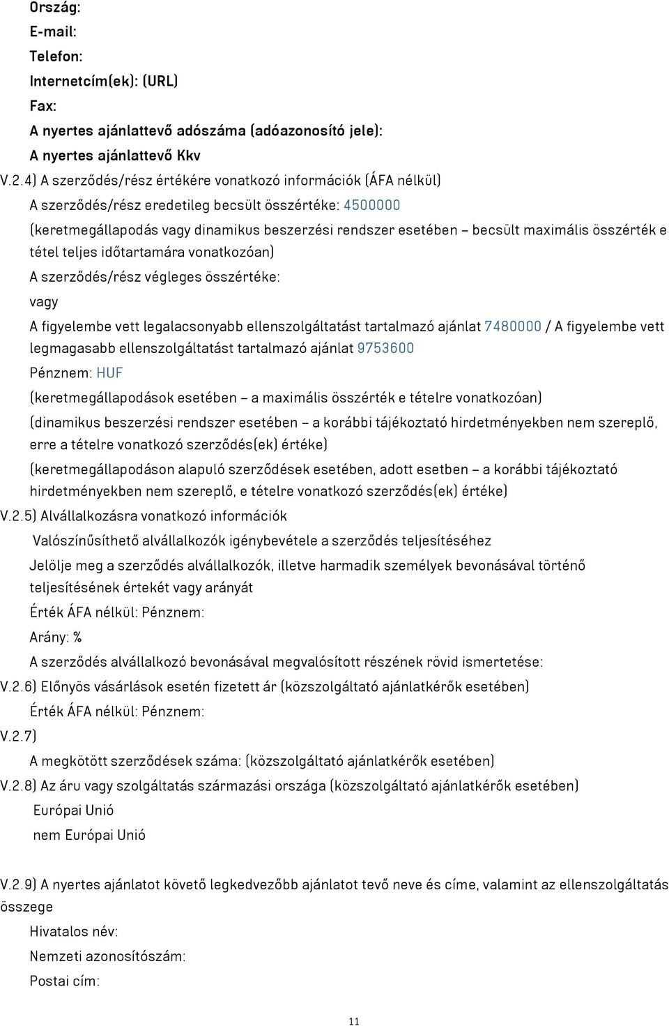 maximális összérték e tétel teljes időtartamára vonatkozóan) A szerződés/rész végleges összértéke: vagy A figyelembe vett legalacsonyabb ellenszolgáltatást tartalmazó ajánlat 7480000 / A figyelembe