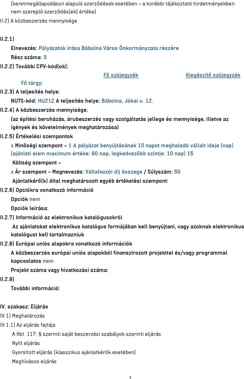 12. II.2.4) A közbeszerzés mennyisége: (az építési beruházás, árubeszerzés vagy szolgáltatás jellege és mennyisége, illetve az igények és követelmények meghatározása) II.2.5) Értékelési szempontok x