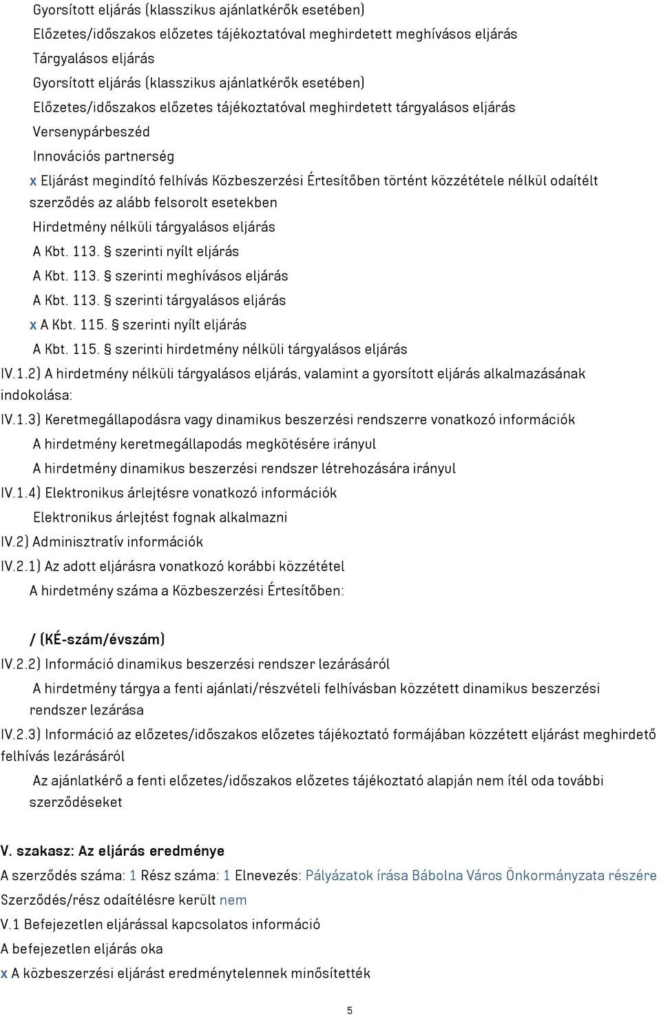 közzététele nélkül odaítélt szerződés az alább felsorolt esetekben Hirdetmény nélküli tárgyalásos eljárás A Kbt. 113. szerinti nyílt eljárás A Kbt. 113. szerinti meghívásos eljárás A Kbt. 113. szerinti tárgyalásos eljárás x A Kbt.