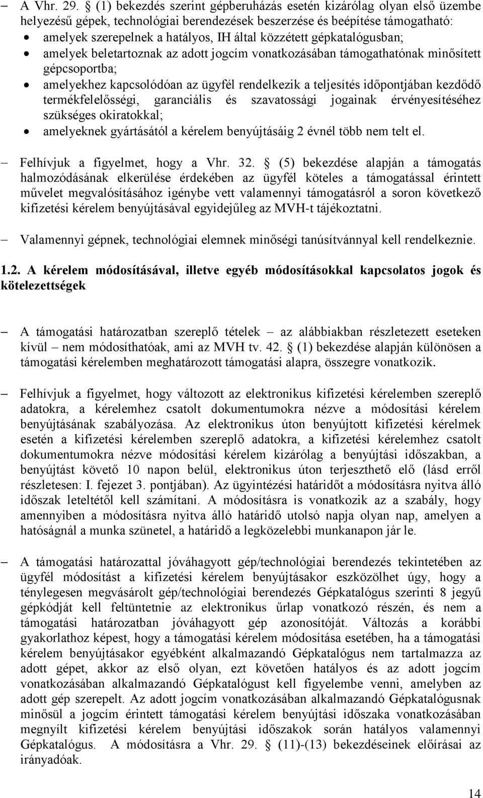 gépkatalógusban; amelyek beletartoznak az adott jogcím vonatkozásában támogathatónak minősített gépcsoportba; amelyekhez kapcsolódóan az ügyfél rendelkezik a teljesítés időpontjában kezdődő