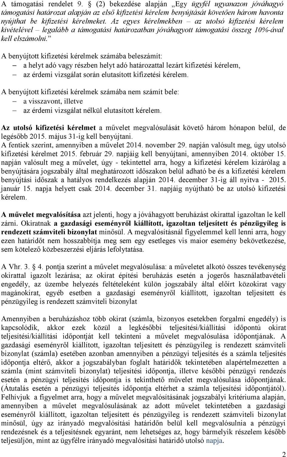 Az egyes kérelmekben az utolsó kifizetési kérelem kivételével legalább a támogatási határozatban jóváhagyott támogatási összeg 10%-ával kell elszámolni.