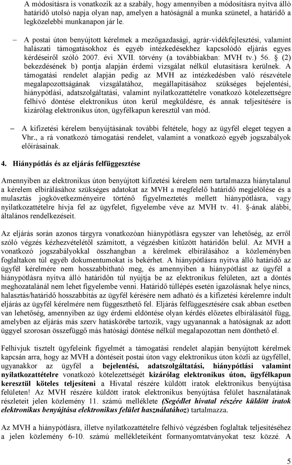 törvény (a továbbiakban: MVH tv.) 56. (2) bekezdésének b) pontja alapján érdemi vizsgálat nélkül elutasításra kerülnek.