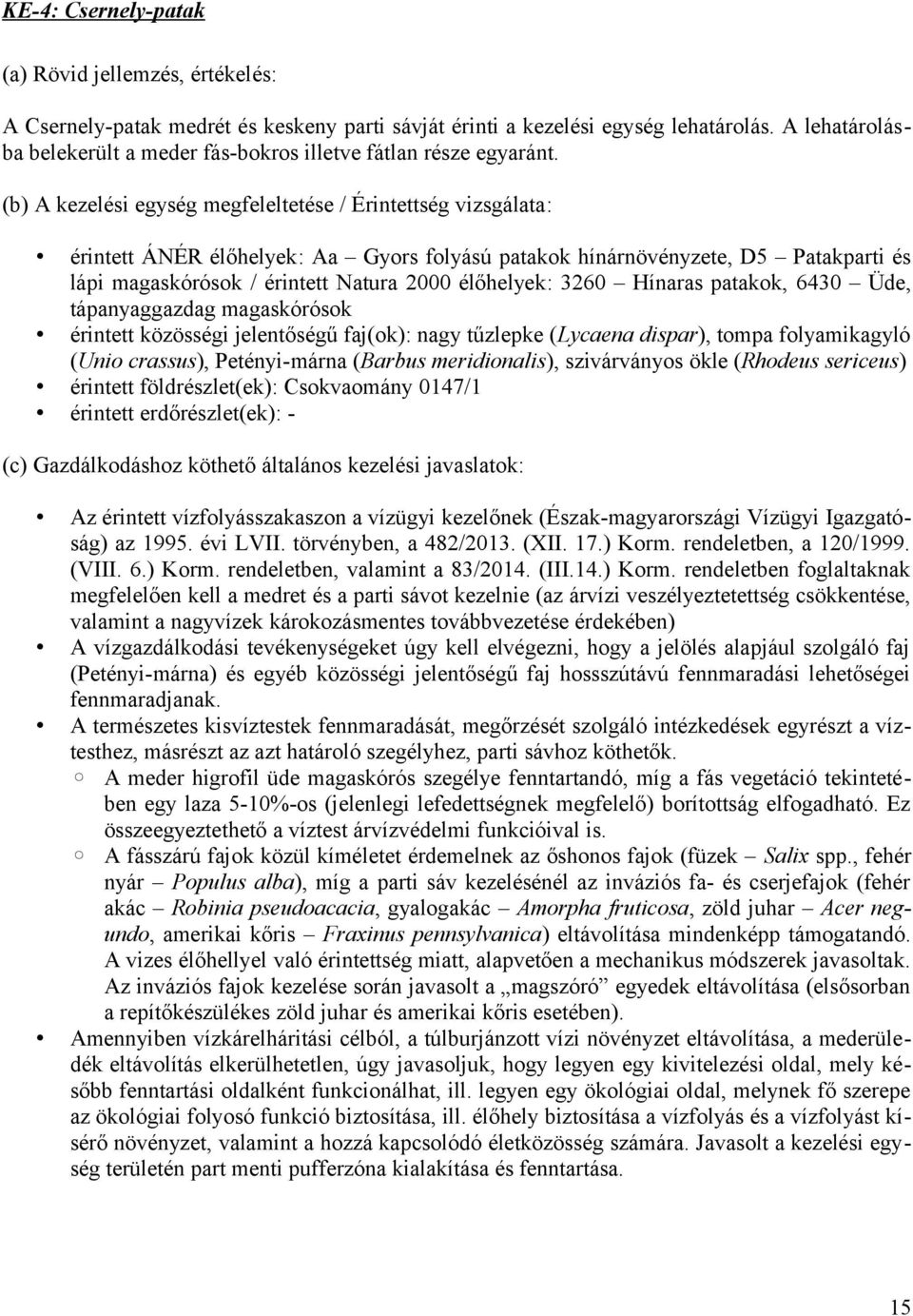 (b) A kezelési egység megfeleltetése / Érintettség vizsgálata: érintett ÁNÉR élőhelyek: Aa Gyors folyású patakok hínárnövényzete, D5 Patakparti és lápi magaskórósok / érintett Natura 2000 élőhelyek: