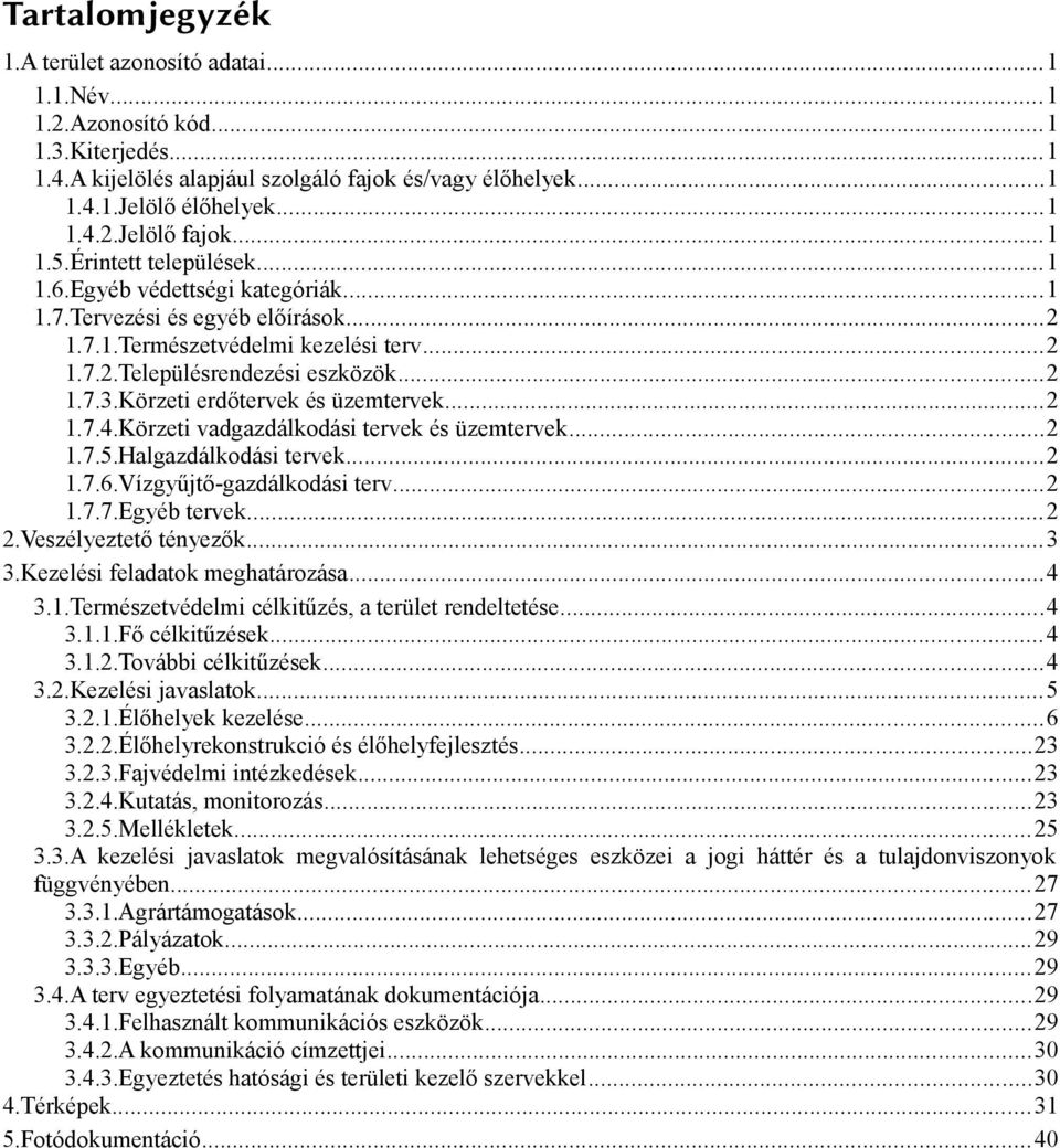 Körzeti erdőtervek és üzemtervek...2 1.7.4.Körzeti vadgazdálkodási tervek és üzemtervek...2 1.7.5.Halgazdálkodási tervek...2 1.7.6.Vízgyűjtő-gazdálkodási terv...2 1.7.7.Egyéb tervek...2 2.