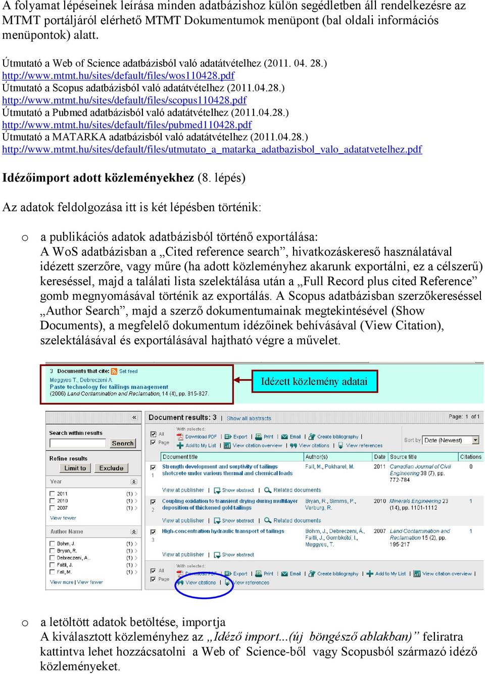 pdf Útmutató a Pubmed adatbázisból való adatátvételhez (2011.04.28.) http://www.mtmt.hu/sites/default/files/pubmed110428.pdf Útmutató a MATARKA adatbázisból való adatátvételhez (2011.04.28.) http://www.mtmt.hu/sites/default/files/utmutato_a_matarka_adatbazisbol_valo_adatatvetelhez.