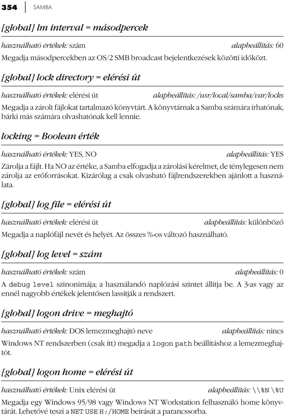 A könyvtárnak a Samba számára írhatónak, bárki más számára olvashatónak kell lennie. locking = Boolean érték alapbeállítás: YES Zárolja a fájlt.