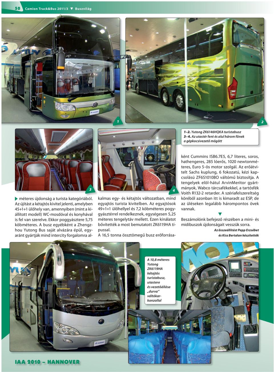 A busz egyébként a Zhengzhou Yutong Bus saját alvázára épül, egyaránt gyártják mind intercity forgalomra alkalmas egy- és kétajtós változatban, mind egyajtós turista kivitelben.