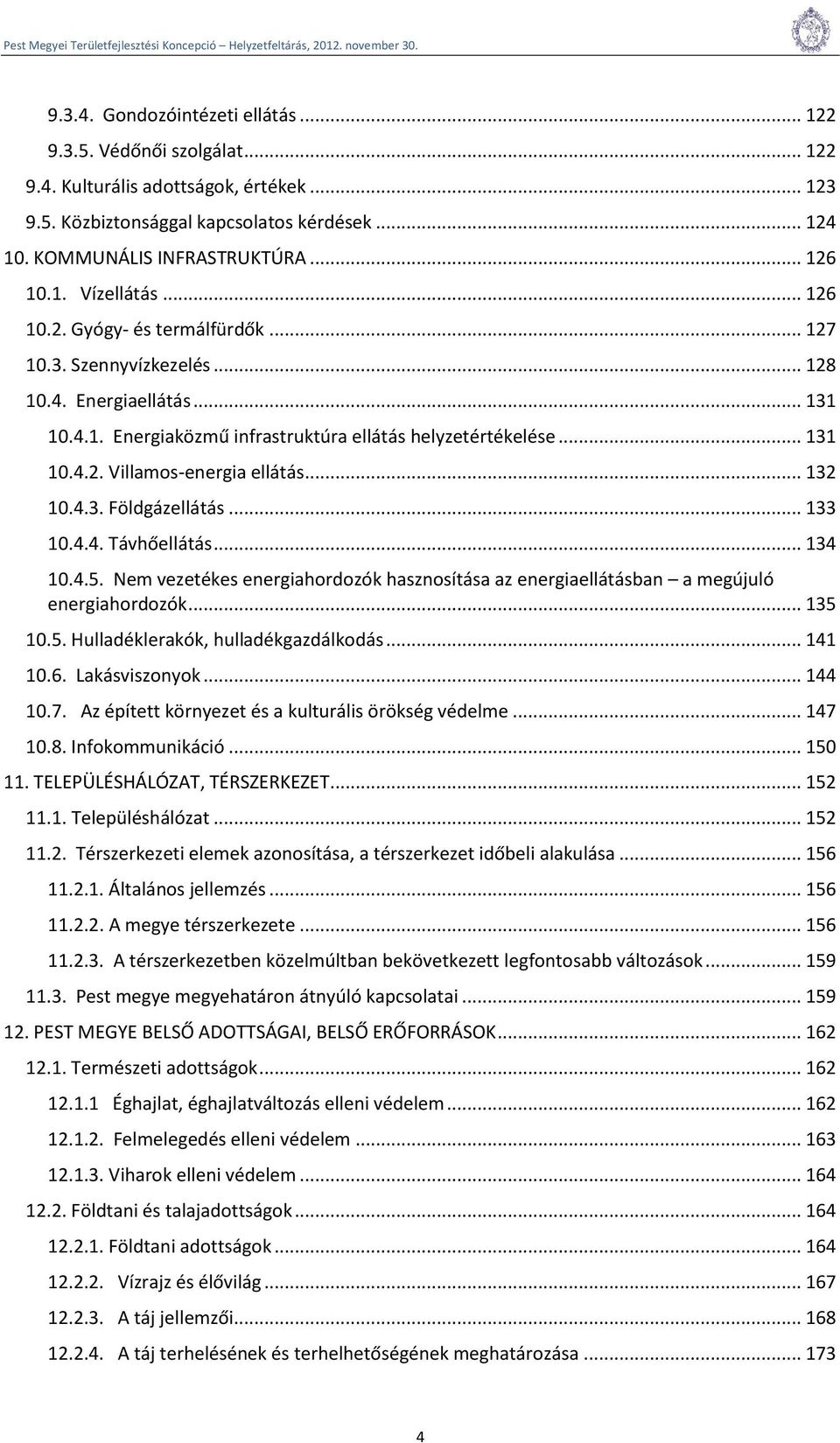 .. 132 10.4.3. Földgázellátás... 133 10.4.4. Távhőellátás... 134 10.4.5. Nem vezetékes energiahordozók hasznosítása az energiaellátásban a megújuló energiahordozók... 135 10.5. Hulladéklerakók, hulladékgazdálkodás.