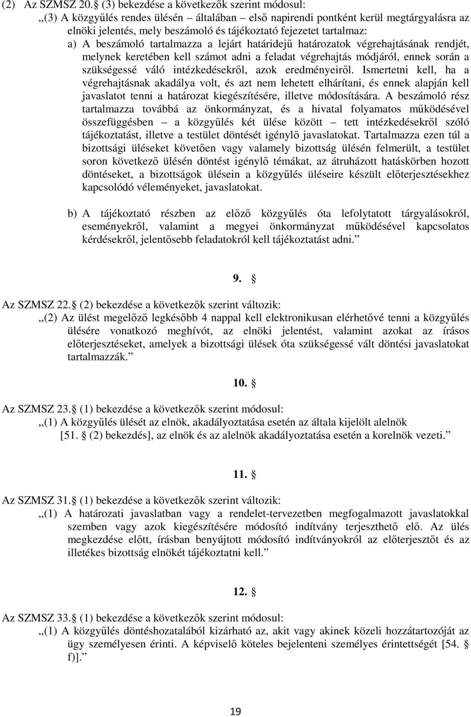 tartalmaz: a) A beszámoló tartalmazza a lejárt határidejű határozatok végrehajtásának rendjét, melynek keretében kell számot adni a feladat végrehajtás módjáról, ennek során a szükségessé váló