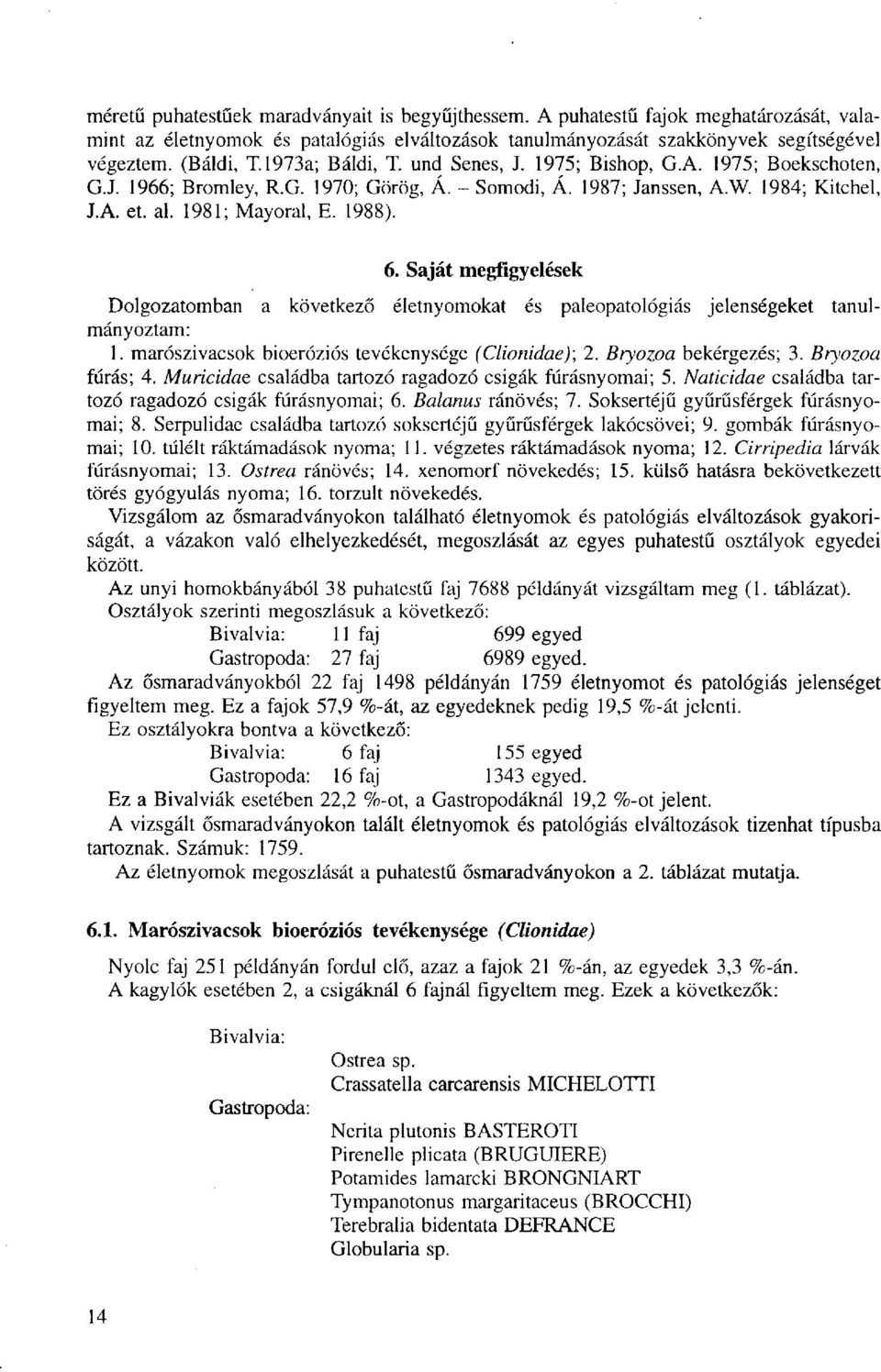 Saját megfigyelések Dolgozatomban a következő életnyomokat és paleopatológiás jelenségeket tanulmányoztam: 1. marószivacsok bioeróziós tevékenysége (Clionidae); 2. Bryozoa bekérgezés; 3.