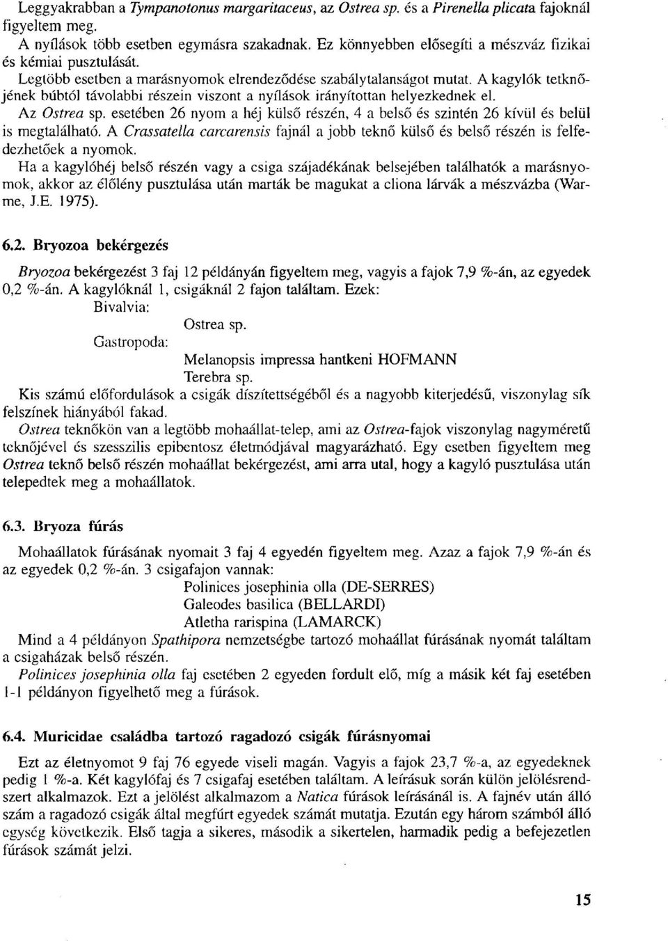 A kagylók tetknőjének búbtól távolabbi részein viszont a nyílások irányítottan helyezkednek el. Az Ostrea sp.