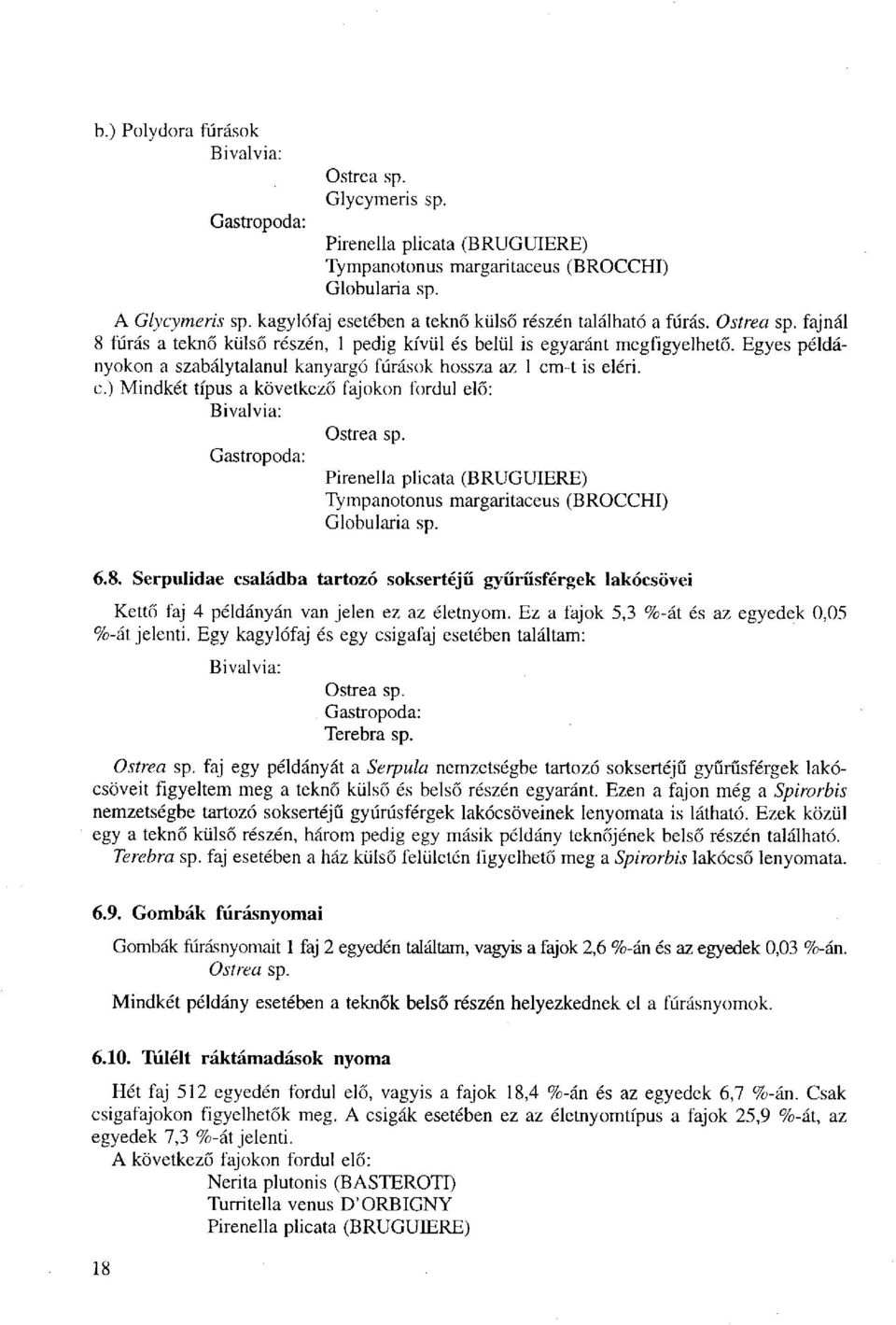 Egyes példányokon a szabálytalanul kanyargó fúrások hossza az 1 cm-t is eléri. c. ) Mindkét típus a következő fajokon fordul elő: Bivalvia: Ostrea sp.