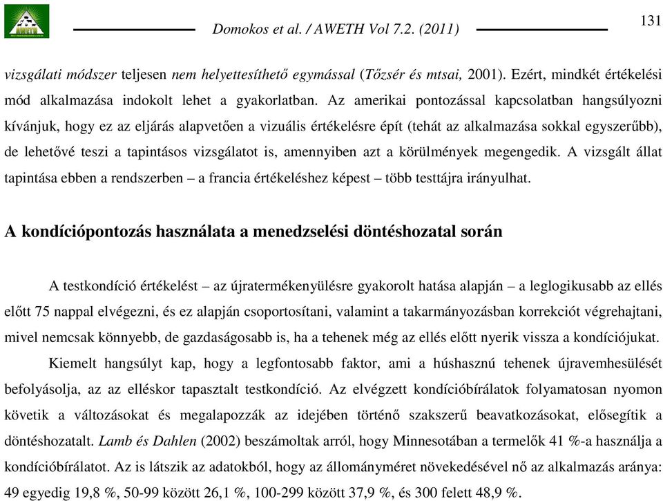 vizsgálatot is, amennyiben azt a körülmények megengedik. A vizsgált állat tapintása ebben a rendszerben a francia értékeléshez képest több testtájra irányulhat.