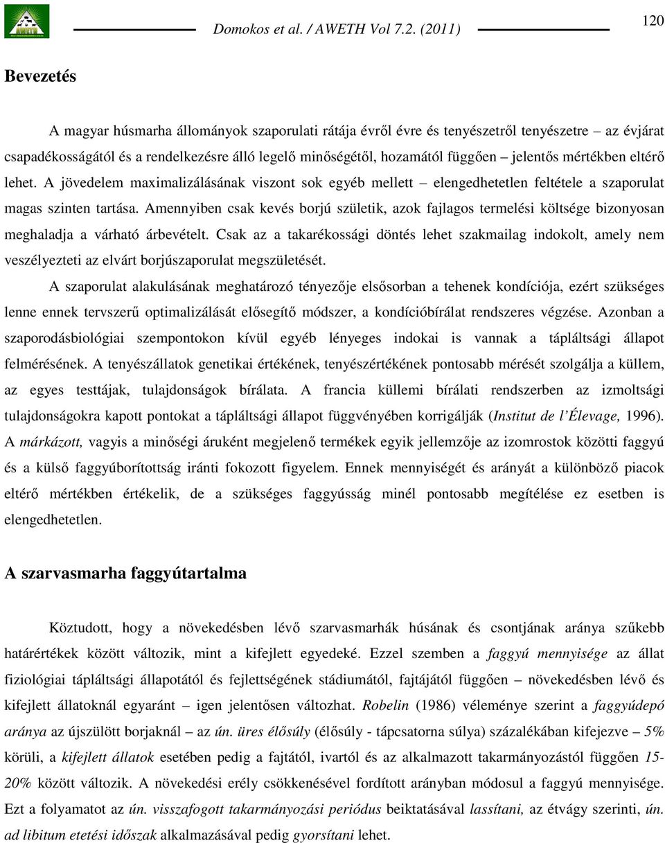Amennyiben csak kevés borjú születik, azok fajlagos termelési költsége bizonyosan meghaladja a várható árbevételt.