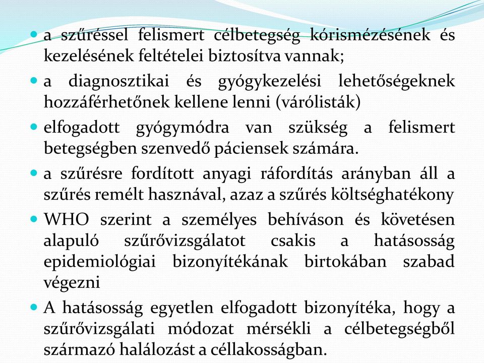 a szűrésre fordított anyagi ráfordítás arányban áll a szűrés remélt hasznával, azaz a szűrés költséghatékony WHO szerint a személyes behíváson és követésen alapuló