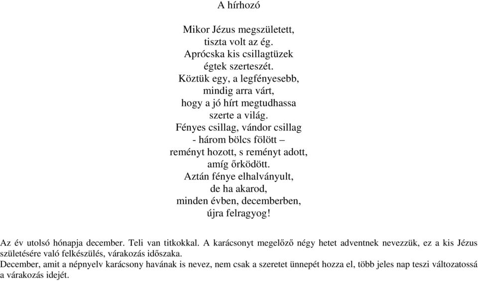 Fényes csillag, vándor csillag - három bölcs fölött reményt hozott, s reményt adott, amíg őrködött.