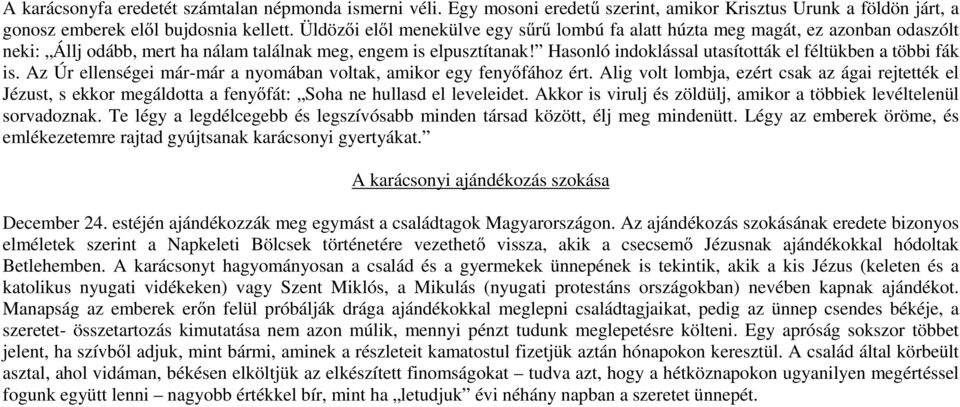 Hasonló indoklással utasították el féltükben a többi fák is. Az Úr ellenségei már-már a nyomában voltak, amikor egy fenyőfához ért.