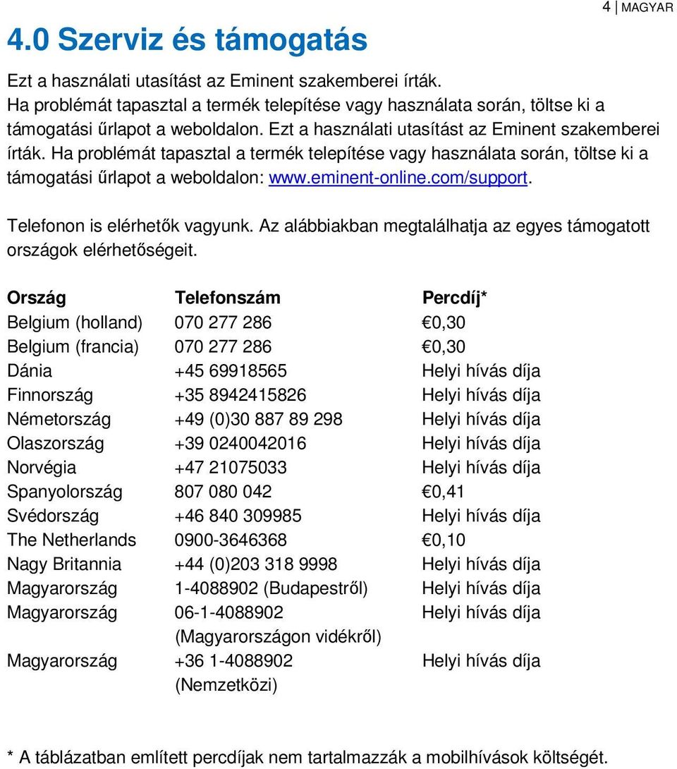 Ha problémát tapasztal a termék telepítése vagy használata során, töltse ki a támogatási űrlapot a weboldalon: www.eminent-online.com/support. Telefonon is elérhetők vagyunk.