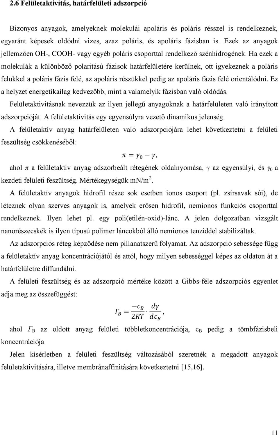 Ha ezek a molekulák a különböző polaritású fázisok határfelületére kerülnek, ott igyekeznek a poláris felükkel a poláris fázis felé, az apoláris részükkel pedig az apoláris fázis felé orientálódni.