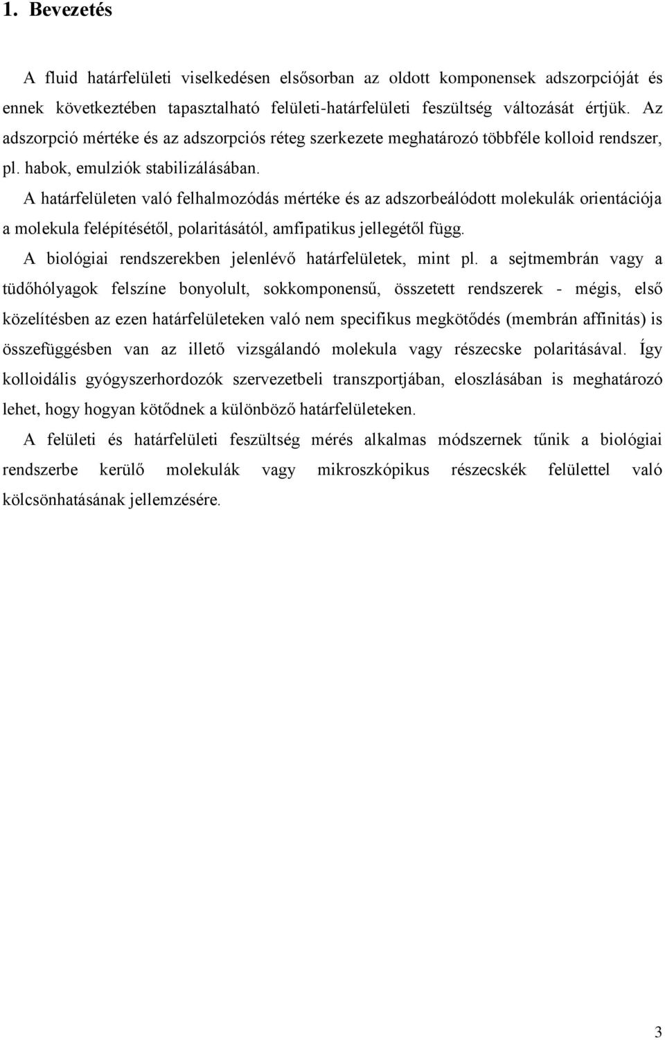A határfelületen való felhalmozódás mértéke és az adszorbeálódott molekulák orientációja a molekula felépítésétől, polaritásától, amfipatikus jellegétől függ.