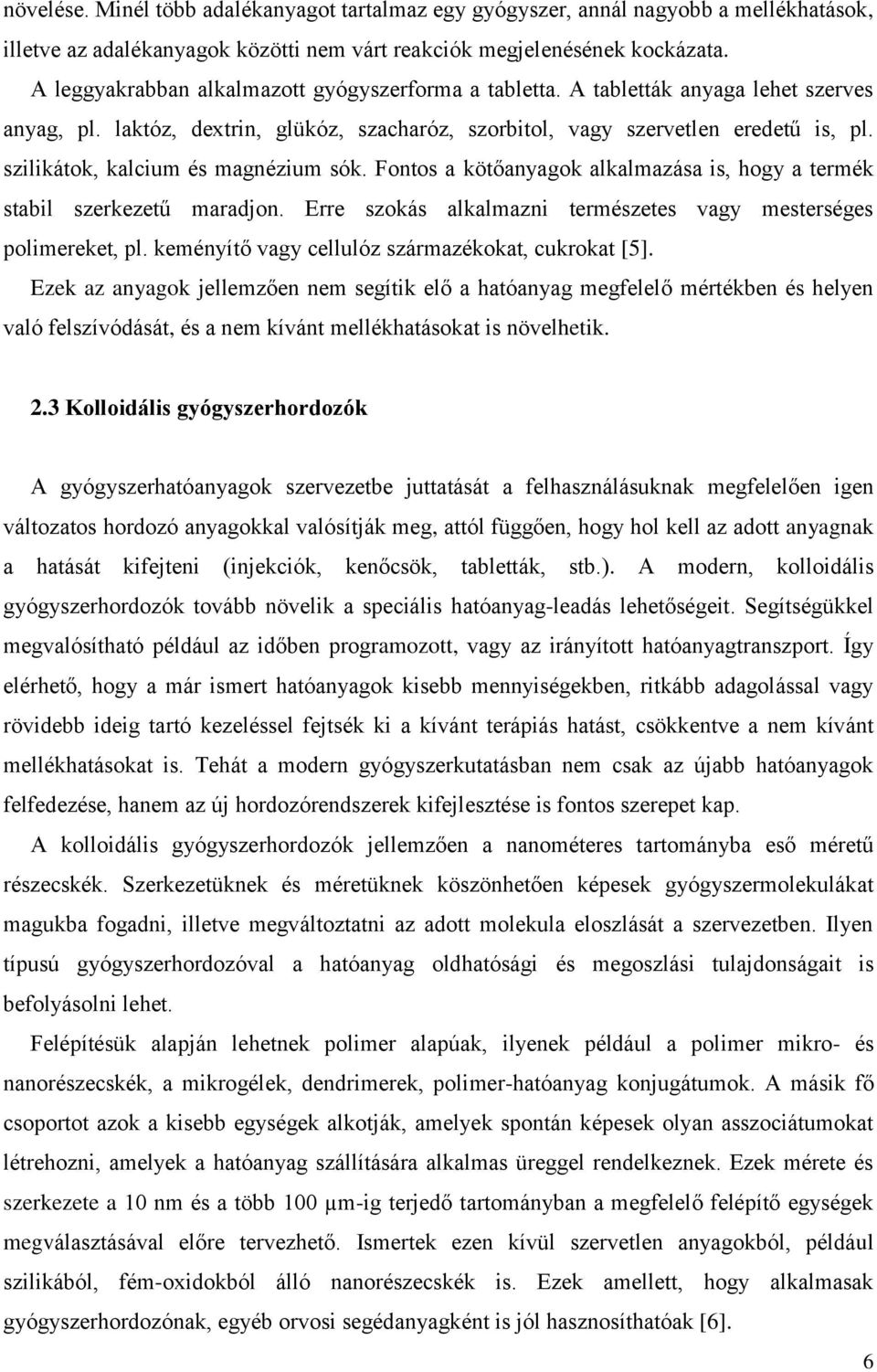 szilikátok, kalcium és magnézium sók. Fontos a kötőanyagok alkalmazása is, hogy a termék stabil szerkezetű maradjon. Erre szokás alkalmazni természetes vagy mesterséges polimereket, pl.