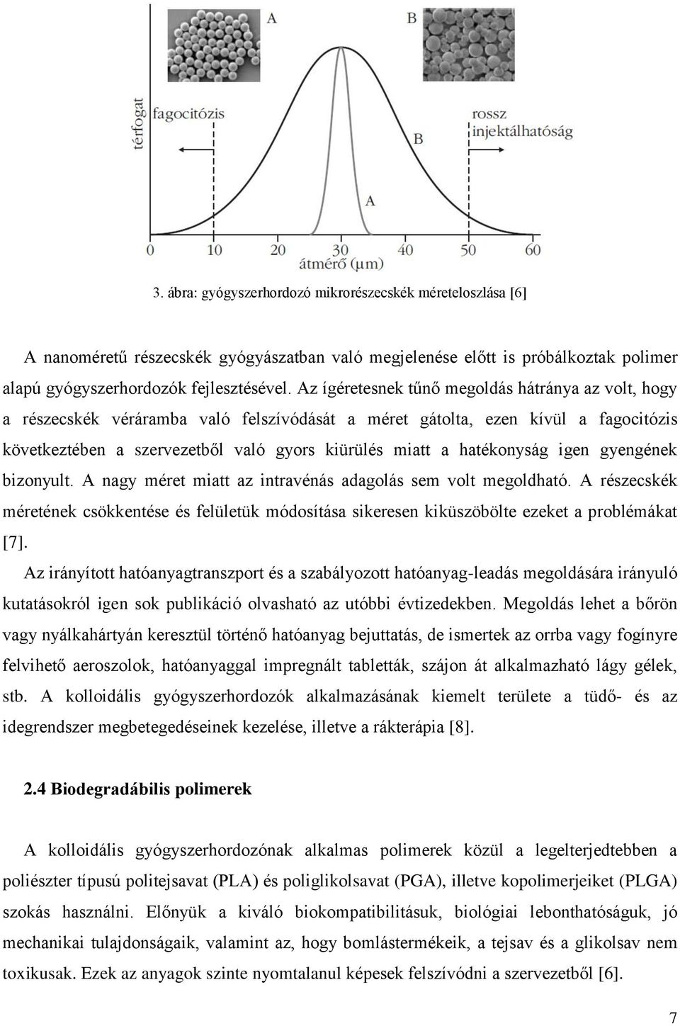 hatékonyság igen gyengének bizonyult. A nagy méret miatt az intravénás adagolás sem volt megoldható.