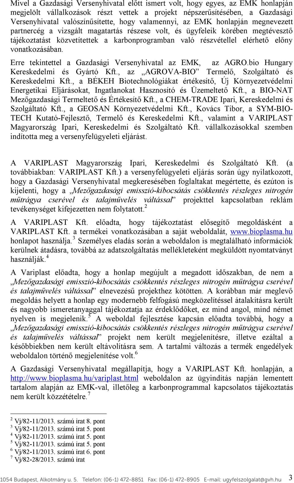 előny vonatkozásában. Erre tekintettel a Gazdasági Versenyhivatal az EMK, az AGRO.bio Hungary Kereskedelmi és Gyártó Kft., az AGROVA-BIO Termelő, Szolgáltató és Kereskedelmi Kft.