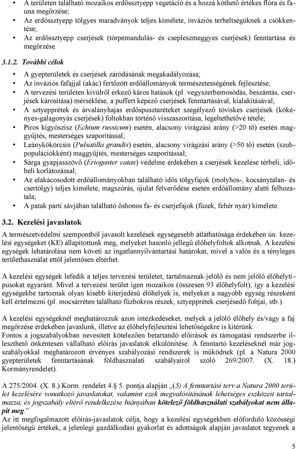 További célok A gyepterületek és cserjések záródásának megakadályozása; Az inváziós fafajjal (akác) fertőzött erdőállományok természetességének fejlesztése; A tervezési területen kívülről érkező