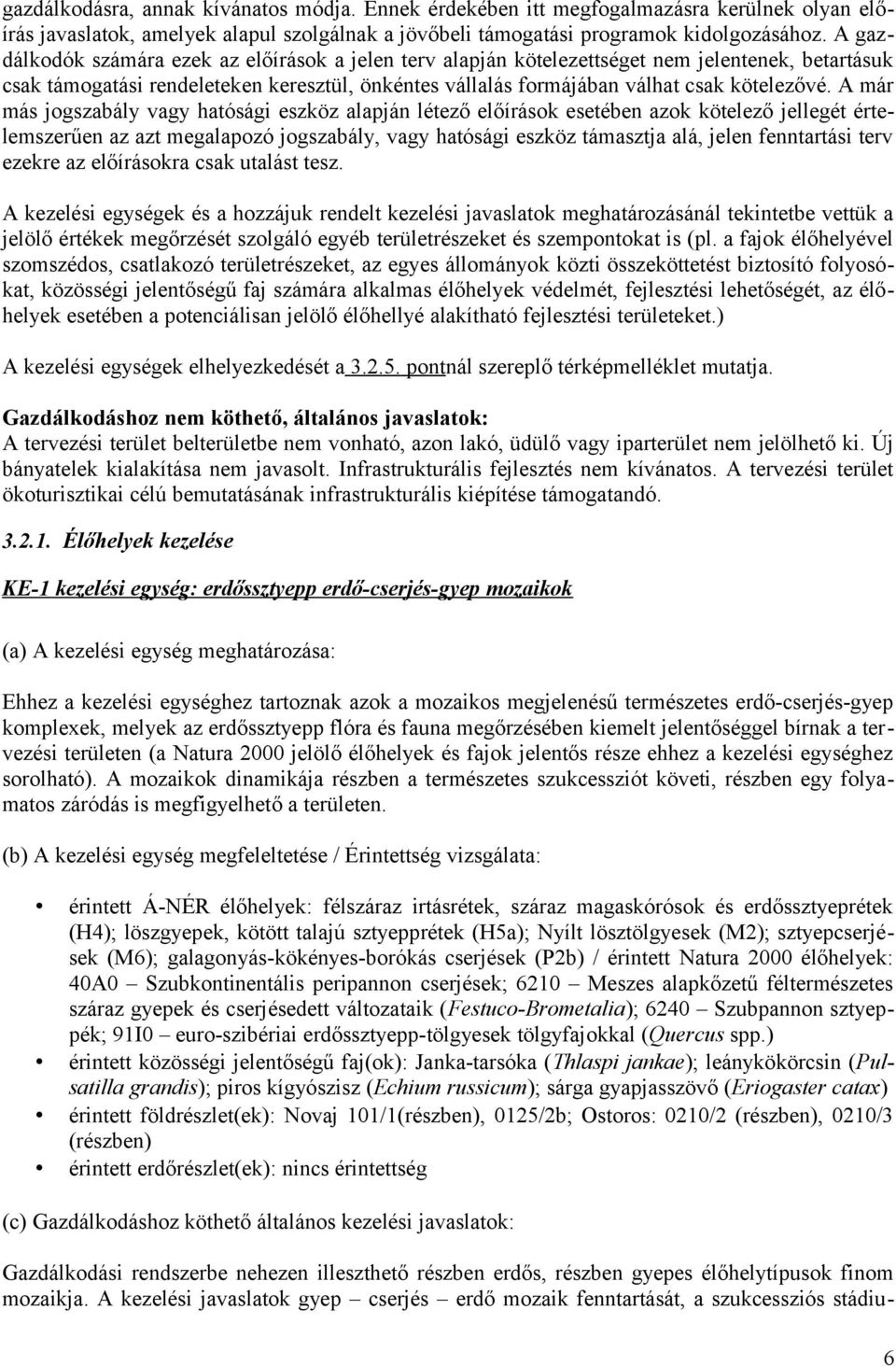 A már más jogszabály vagy hatósági eszköz alapján létező előírások esetében azok kötelező jellegét értelemszerűen az azt megalapozó jogszabály, vagy hatósági eszköz támasztja alá, jelen fenntartási