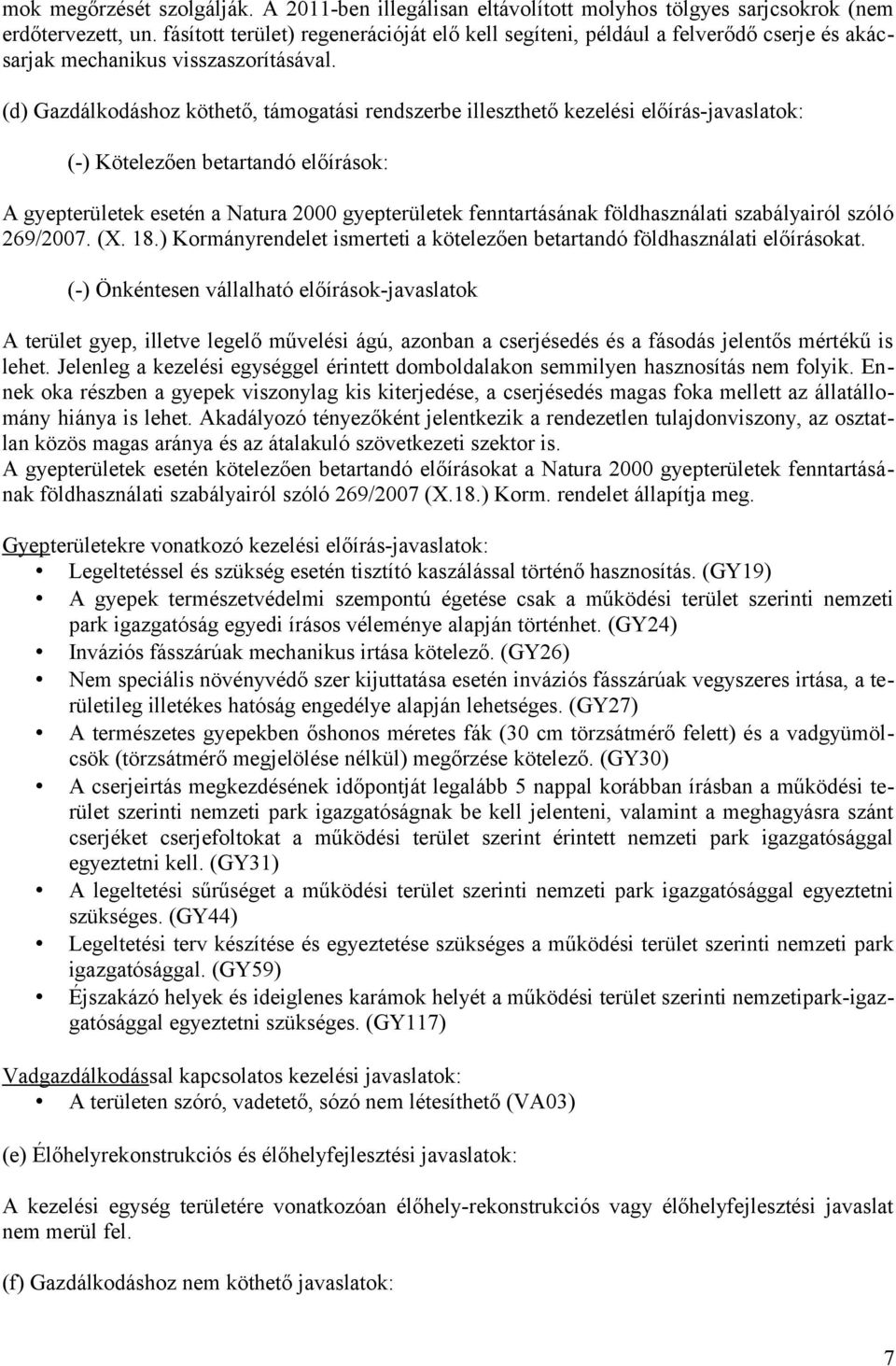 (d) Gazdálkodáshoz köthető, támogatási rendszerbe illeszthető kezelési előírás-javaslatok: (-) Kötelezően betartandó előírások: A gyepterületek esetén a Natura 2000 gyepterületek fenntartásának